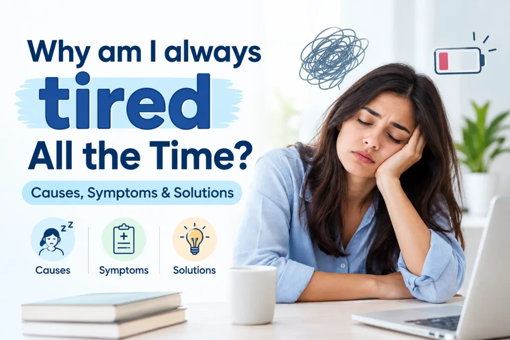 Why Do You Feel Tired All the Time? Causes, Symptoms & Solutions